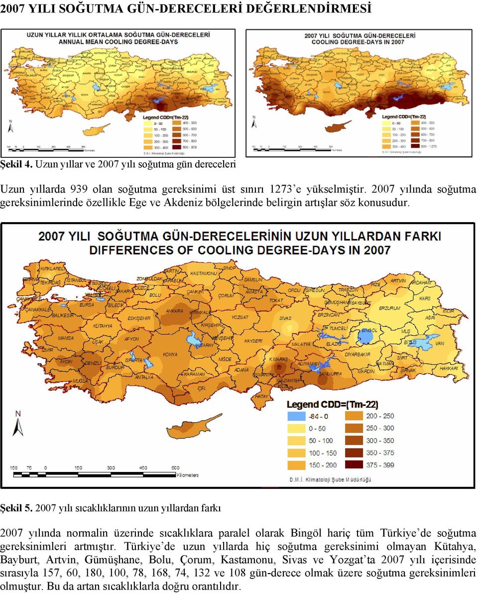 2007 yılı sıcaklıklarının uzun yıllardan farkı 2007 yılında normalin üzerinde sıcaklıklara paralel olarak Bingöl hariç tüm Türkiye de soğutma gereksinimleri artmıştır.