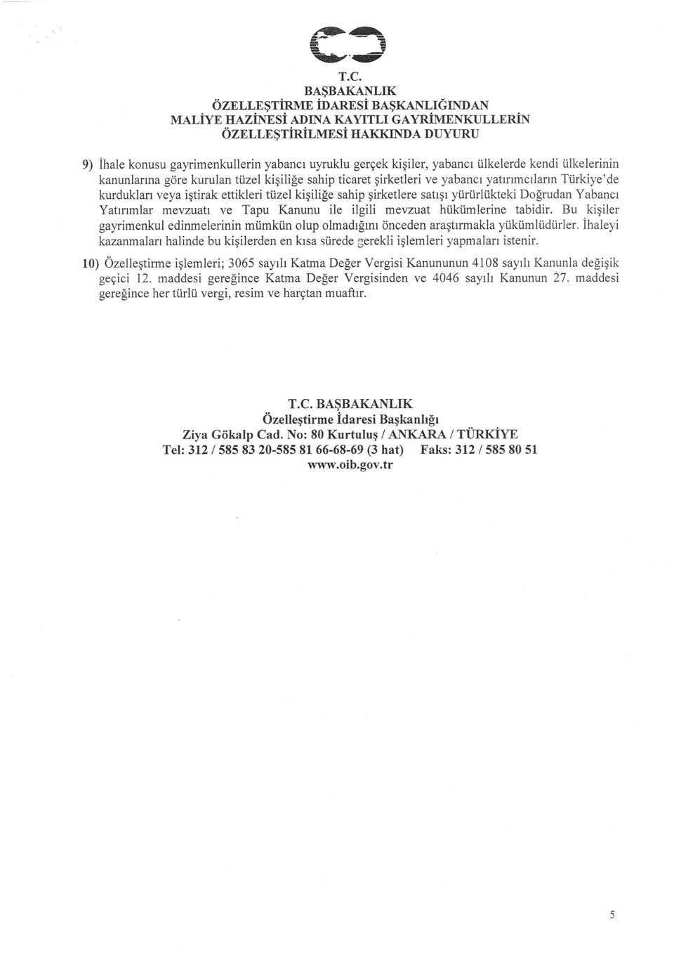 Bu kişiler gayrimenkul edinmelerinin mümkün olup olmadığını önceden araştırmakla yükümlüdürler. İhaleyi kazanmaları halinde bu kişilerden en kısa sürede gerekli işlemleri yapmaları istenir.