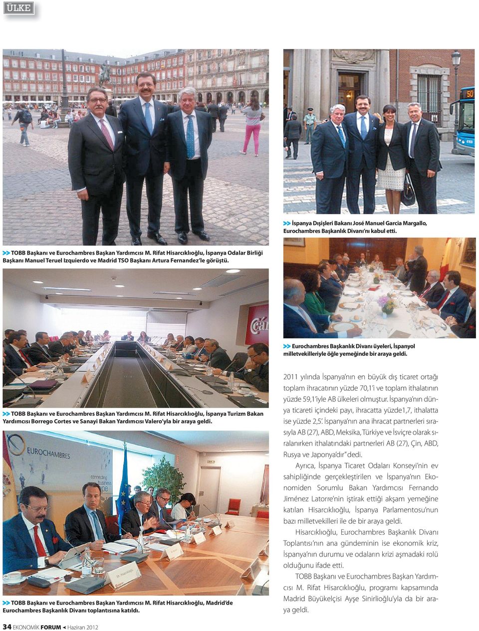 > > Eurochambres Başkanlık Divanı üyeleri, İspanyol milletvekilleriyle öğle yemeğinde bir araya geldi. > > TOBB Başkanı ve Eurochambres Başkan Yardımcısı M.