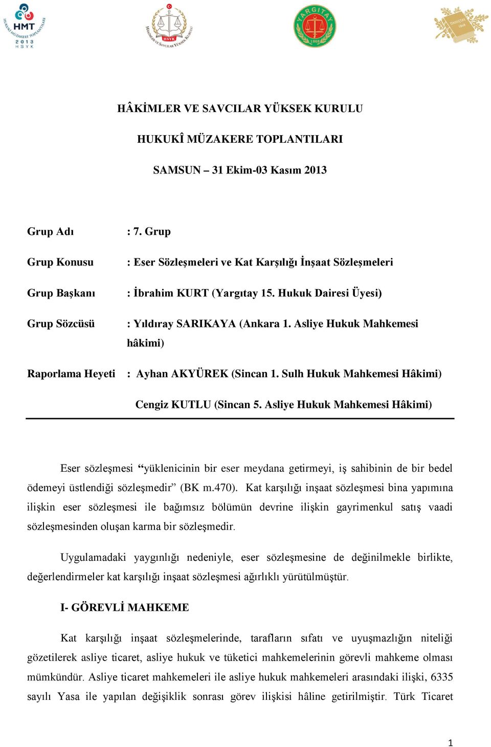 Asliye Hukuk Mahkemesi hâkimi) Raporlama Heyeti : Ayhan AKYÜREK (Sincan 1. Sulh Hukuk Mahkemesi Hâkimi) Cengiz KUTLU (Sincan 5.