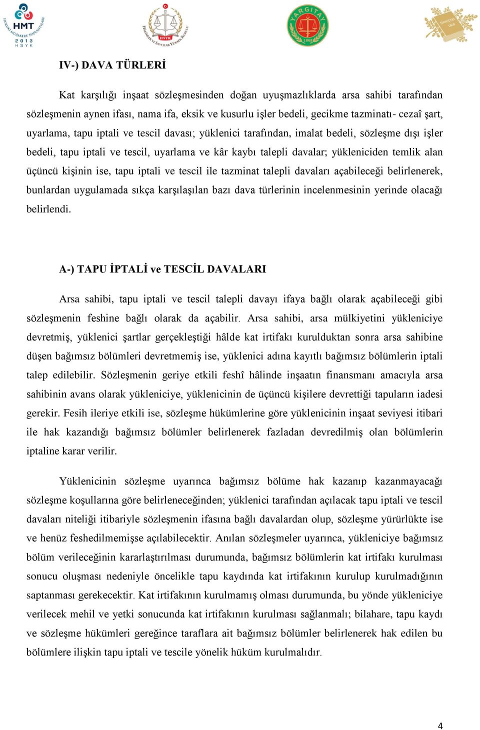 kişinin ise, tapu iptali ve tescil ile tazminat talepli davaları açabileceği belirlenerek, bunlardan uygulamada sıkça karşılaşılan bazı dava türlerinin incelenmesinin yerinde olacağı belirlendi.