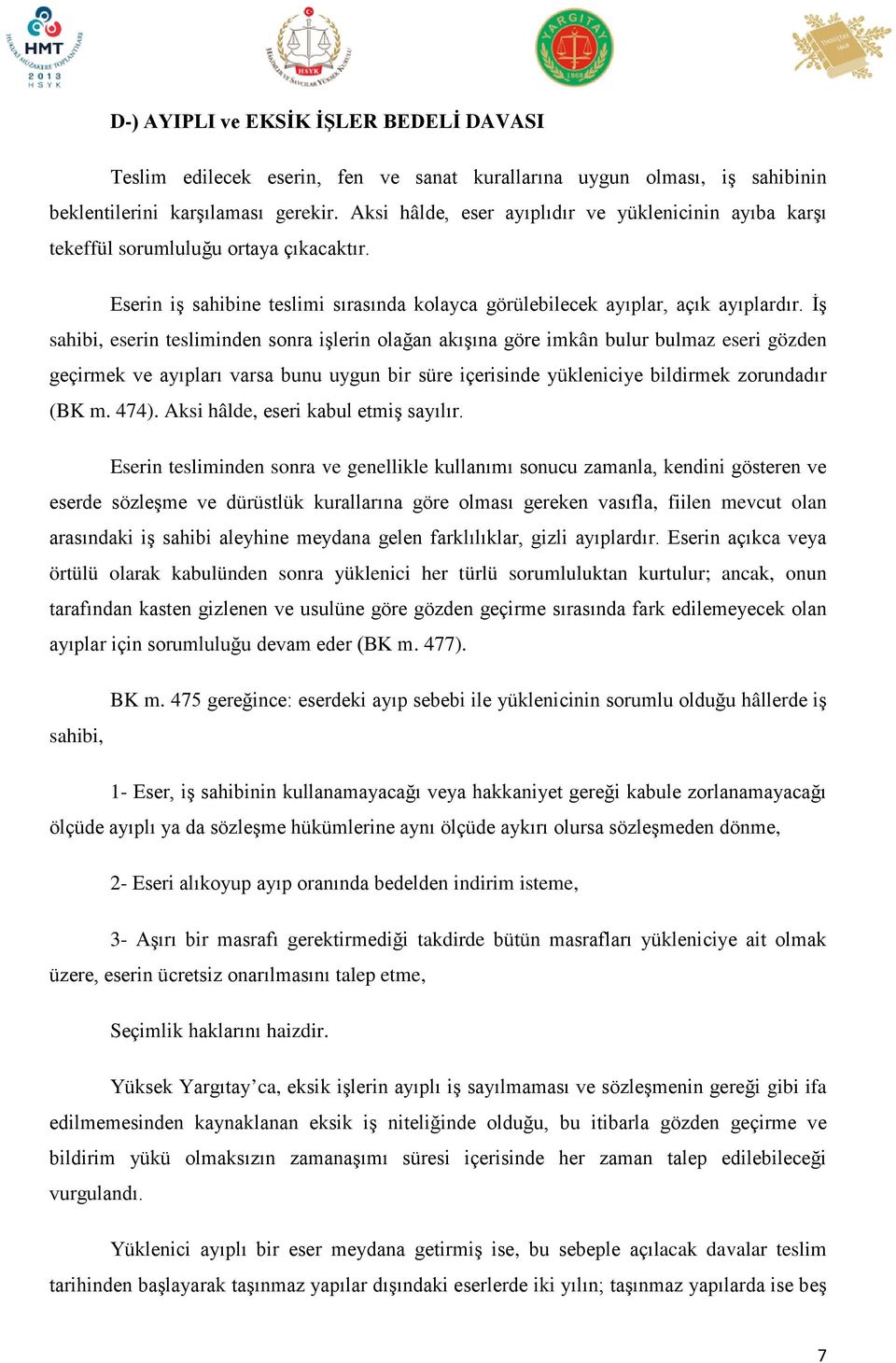 İş sahibi, eserin tesliminden sonra işlerin olağan akışına göre imkân bulur bulmaz eseri gözden geçirmek ve ayıpları varsa bunu uygun bir süre içerisinde yükleniciye bildirmek zorundadır (BK m. 474).