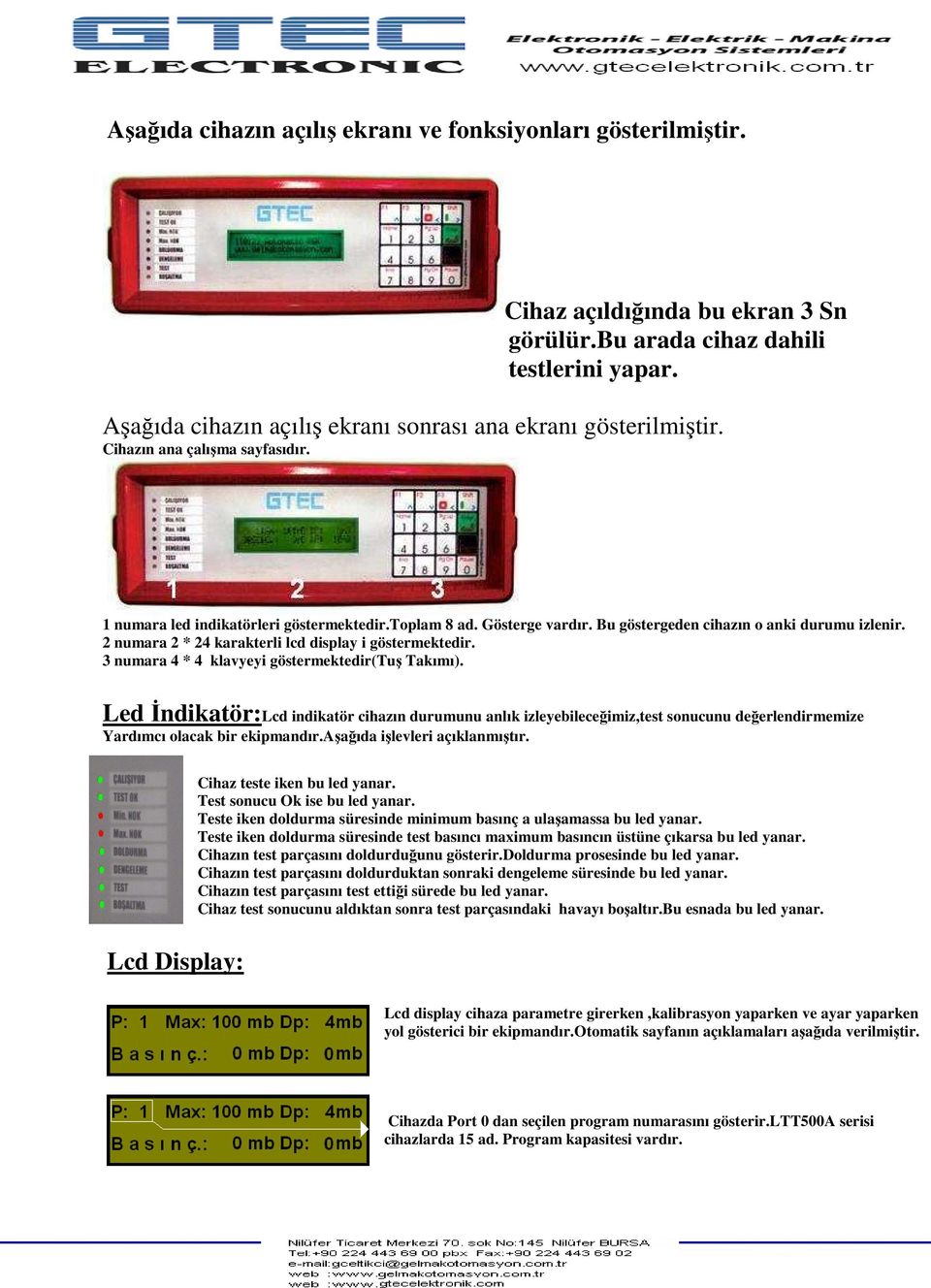 Bu göstergeden cihazın o anki durumu izlenir. 2 numara 2 * 24 karakterli lcd display i göstermektedir. 3 numara 4 * 4 klavyeyi göstermektedir(tuş Takımı).