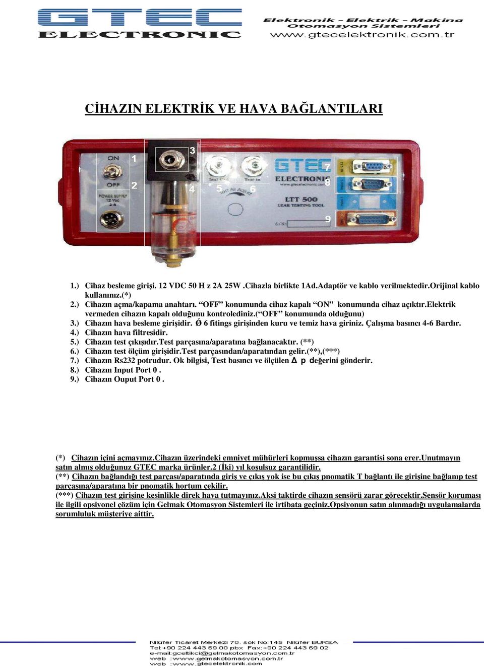 Ǿ 6 fitings girişinden kuru ve temiz hava giriniz. Çalışma basıncı 4-6 Bardır. 4.) Cihazın hava filtresidir. 5.) Cihazın test çıkışıdır.test parçasına/aparatına bağlanacaktır. (**) 6.