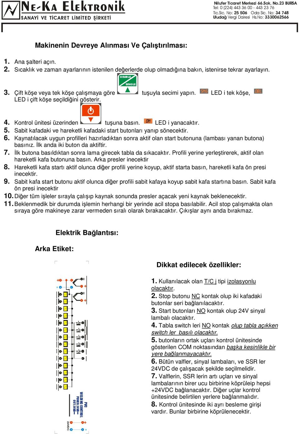 Sabit kafadaki ve hareketli kafadaki start butonları yanıp sönecektir. 6. Kaynatılacak uygun profilleri hazırladıktan sonra aktif olan start butonuna (lambası yanan butona) basınız.