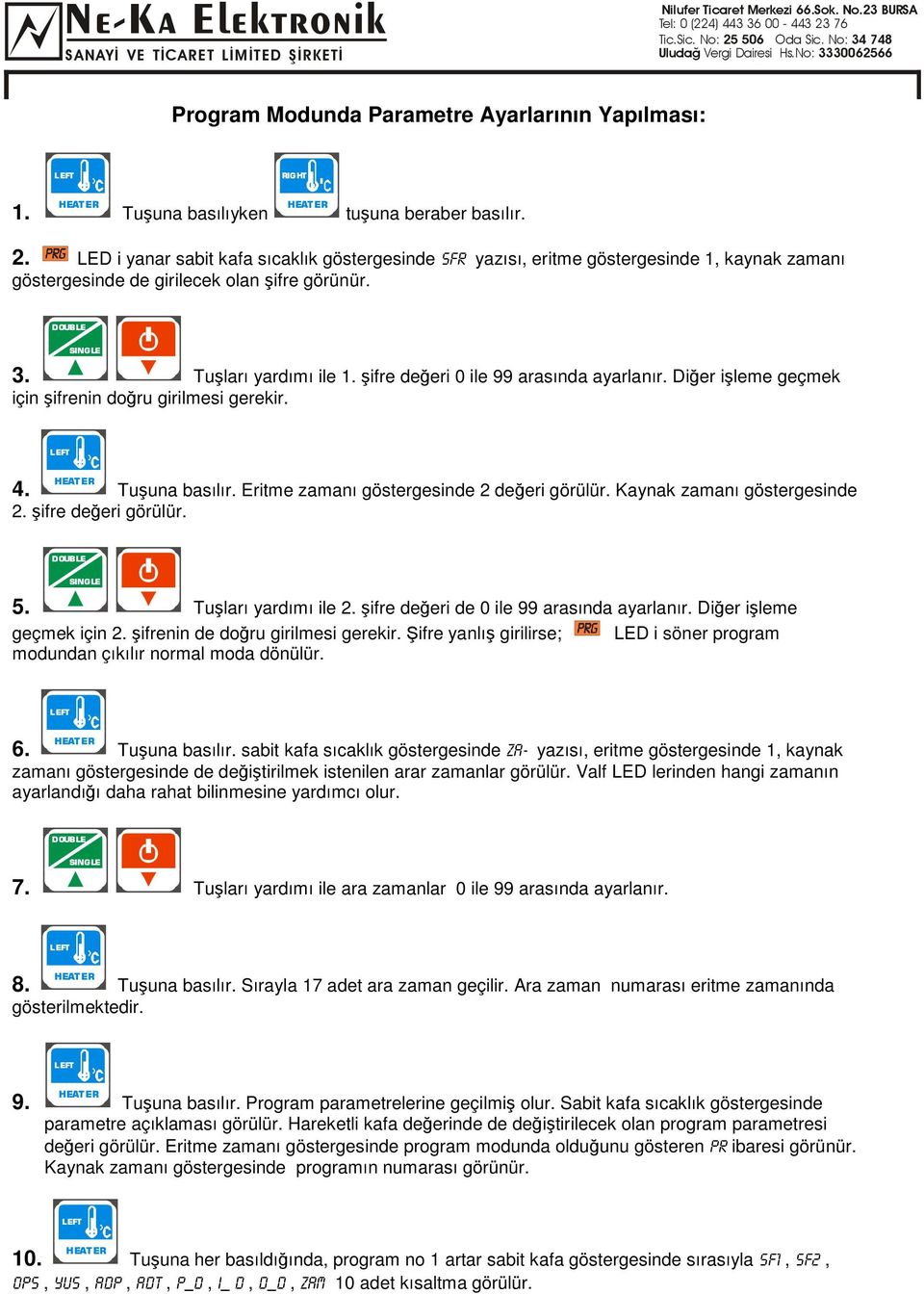 Dier ileme geçmek için ifrenin doru girilmesi gerekir. 4. Tuuna basılır. Eritme zamanı göstergesinde 2 deeri görülür. Kaynak zamanı göstergesinde 2. ifre deeri görülür. 5. Tuları yardımı ile 2.