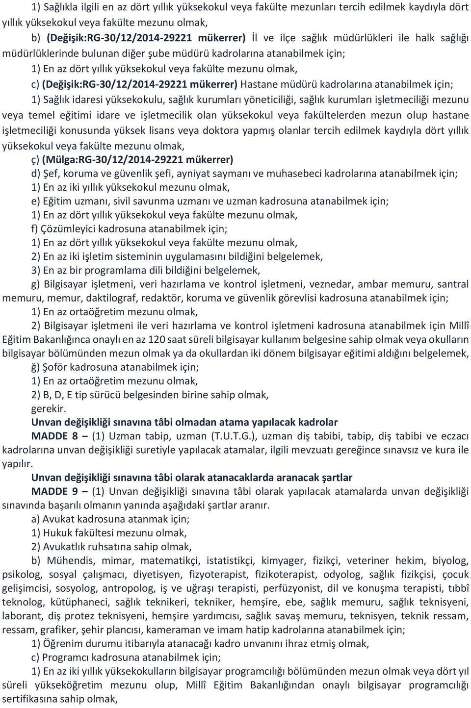 mükerrer) Hastane müdürü kadrolarına atanabilmek için; 1) Sağlık idaresi yüksekokulu, sağlık kurumları yöneticiliği, sağlık kurumları işletmeciliği mezunu veya temel eğitimi idare ve işletmecilik