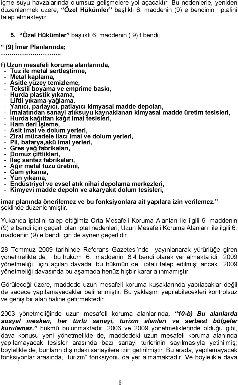 . f) Uzun mesafeli koruma alanlarında, - Tuz ile metal sertleştirme, - Metal kaplama, - Asitle yüzey temizleme, - Tekstil boyama ve emprime baskı, - Hurda plastik yıkama, - Liftli yıkama-yağlama, -