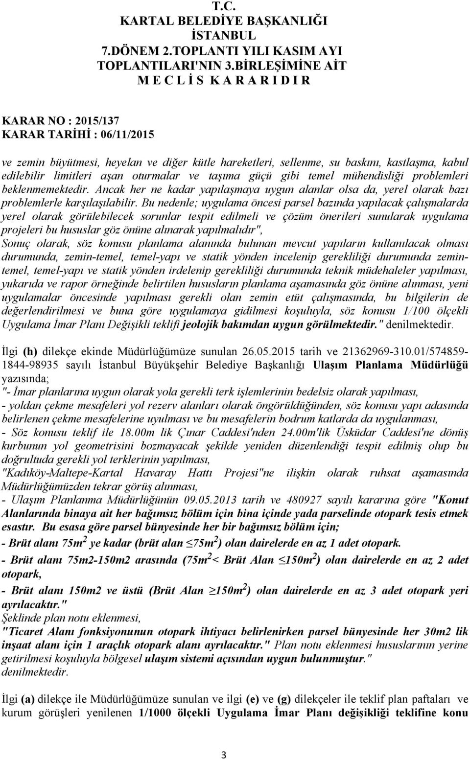 Bu nedenle; uygulama öncesi parsel bazında yapılacak çalışmalarda yerel olarak görülebilecek sorunlar tespit edilmeli ve çözüm önerileri sunularak uygulama projeleri bu hususlar göz önüne alınarak