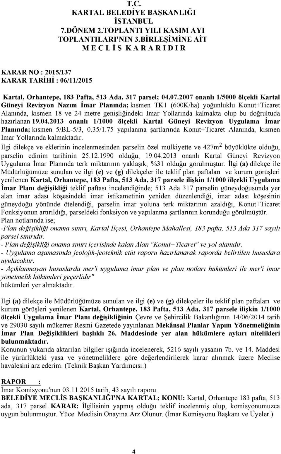 doğrultuda hazırlanan 19.04.2013 onanlı 1/1000 ölçekli Kartal Güneyi Revizyon Uygulama İmar Planında; kısmen 5/BL-5/3, 0.35/1.