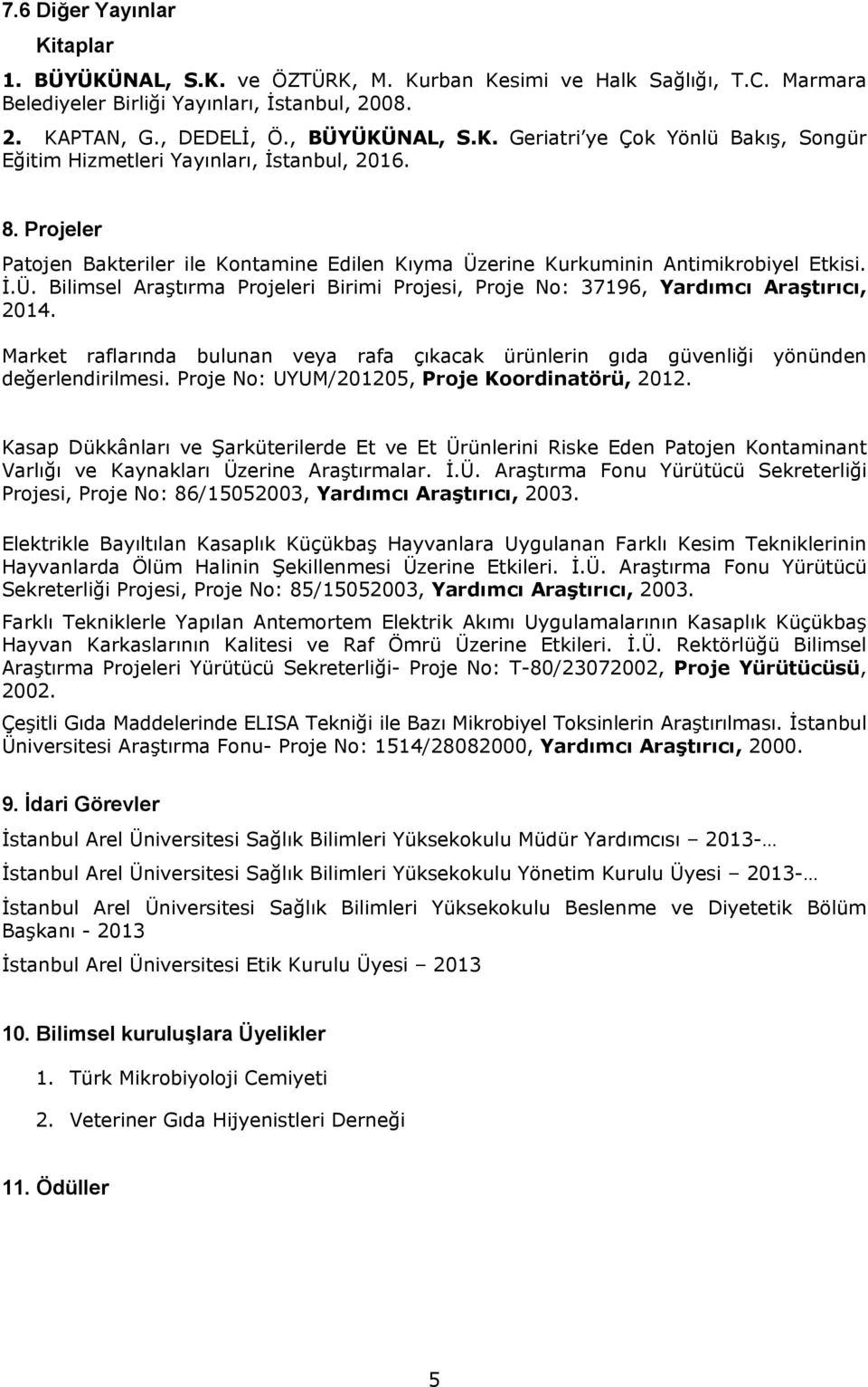 Market raflarında bulunan veya rafa çıkacak ürünlerin gıda güvenliği yönünden değerlendirilmesi. Proje No: UYUM/201205, Proje Koordinatörü, 2012.