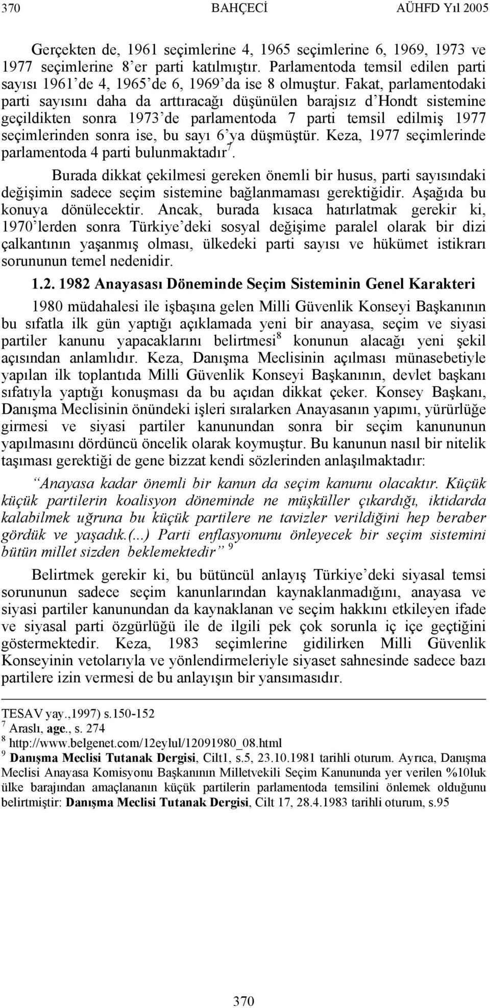 Fakat, parlamentodaki parti sayısını daha da arttıracağı düşünülen barajsız d Hondt sistemine geçildikten sonra 1973 de parlamentoda 7 parti temsil edilmiş 1977 seçimlerinden sonra ise, bu sayı 6 ya