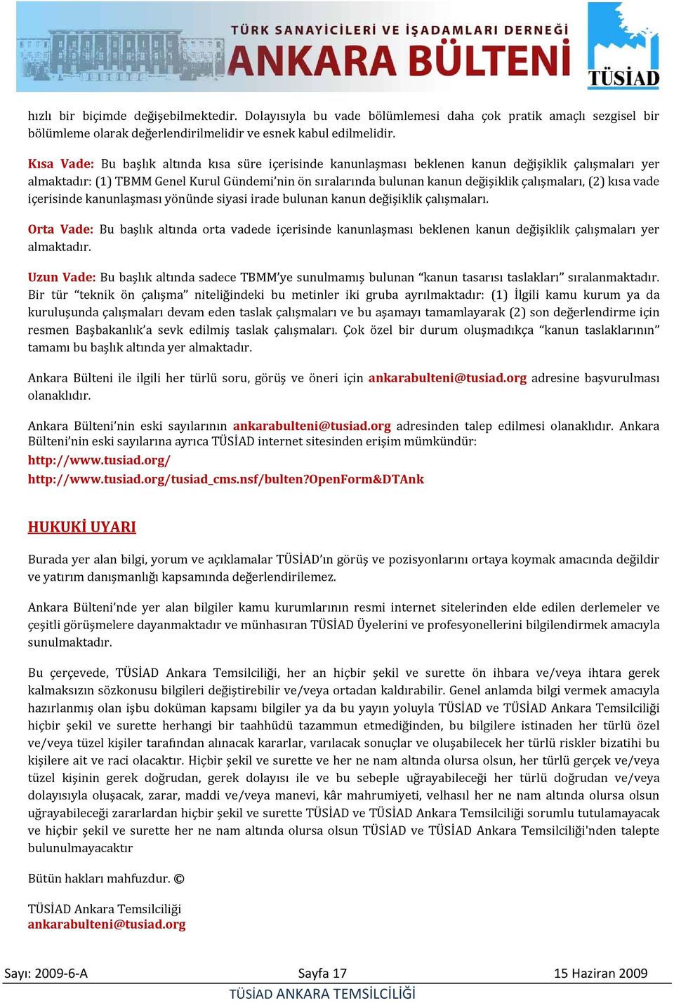 çalışmaları, (2) kısa vade içerisinde kanunlaşması yönünde siyasi irade bulunan kanun değişiklik çalışmaları.