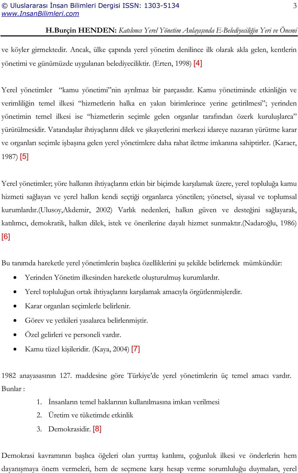 Kamu yönetiminde etkinliin ve verimliliin temel ilkesi hizmetlerin halka en yakın birimlerince yerine getirilmesi ; yerinden yönetimin temel ilkesi ise hizmetlerin seçimle gelen organlar tarafından