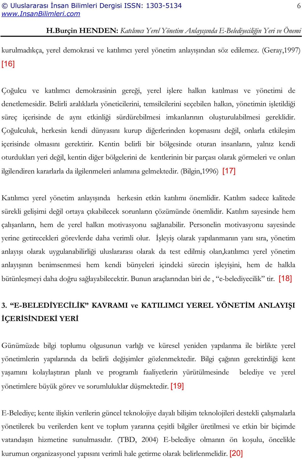 Belirli aralıklarla yöneticilerini, temsilcilerini seçebilen halkın, yönetimin iletildii süreç içerisinde de aynı etkinlii sürdürebilmesi imkanlarının oluturulabilmesi gereklidir.