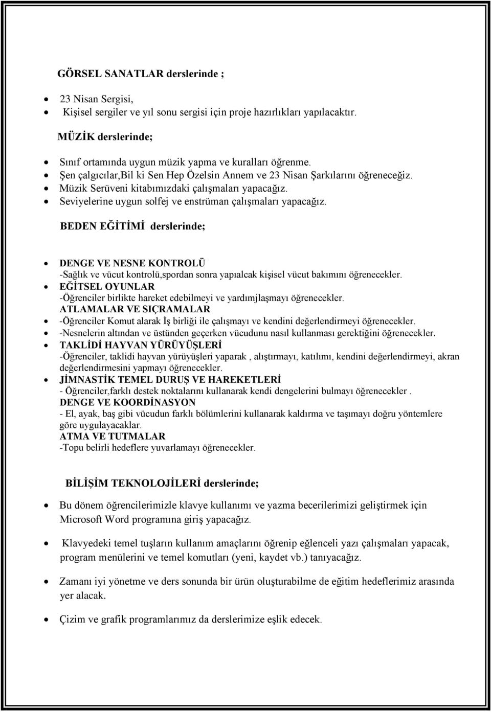 BEDEN EĞİTİMİ derslerinde; DENGE VE NESNE KONTROLÜ -Sağlık ve vücut kontrolü,spordan sonra yapıalcak kişisel vücut bakımını öğrenecekler.