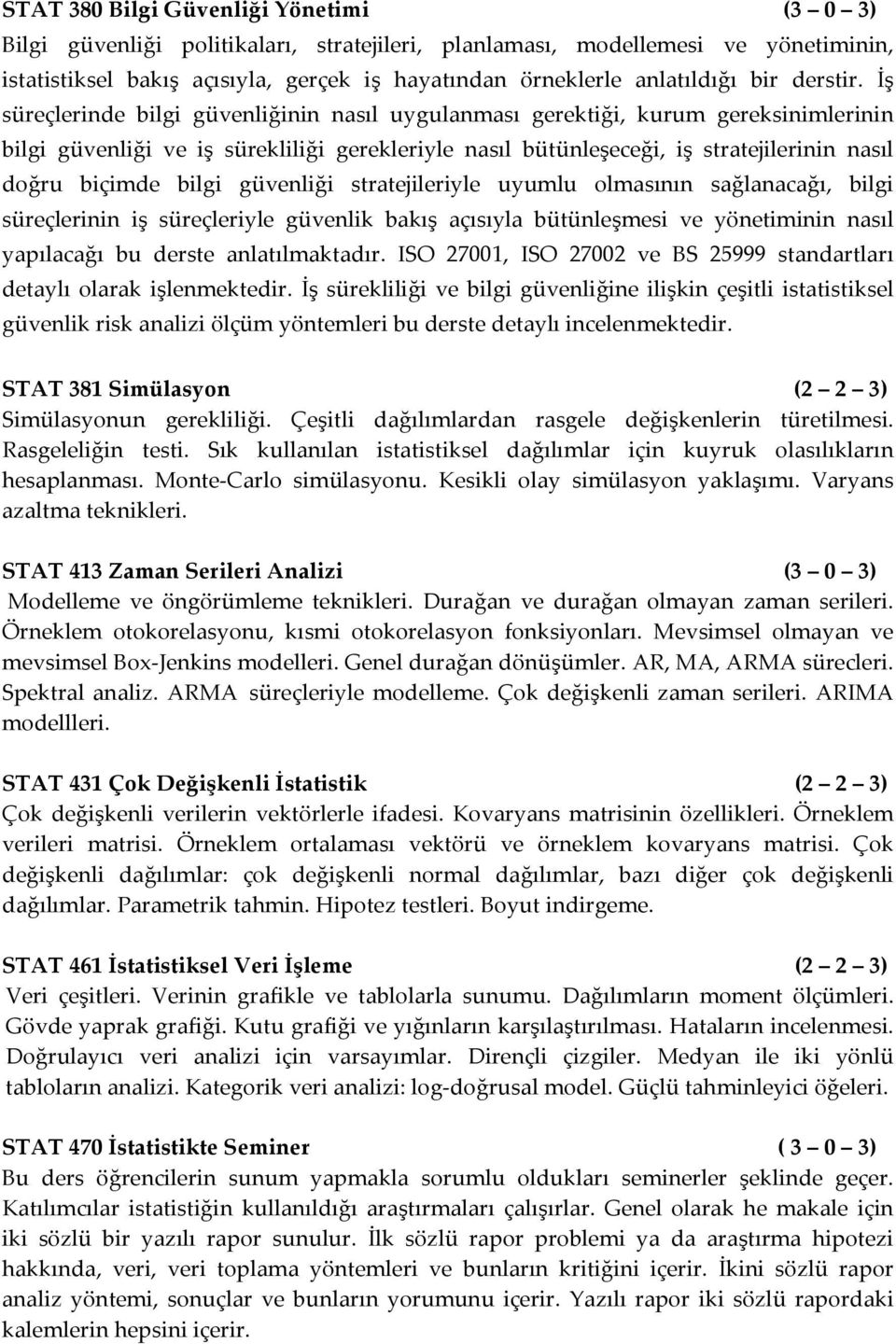 İş süreçlerinde bilgi güvenliğinin nasıl uygulanması gerektiği, kurum gereksinimlerinin bilgi güvenliği ve iş sürekliliği gerekleriyle nasıl bütünleşeceği, iş stratejilerinin nasıl doğru biçimde