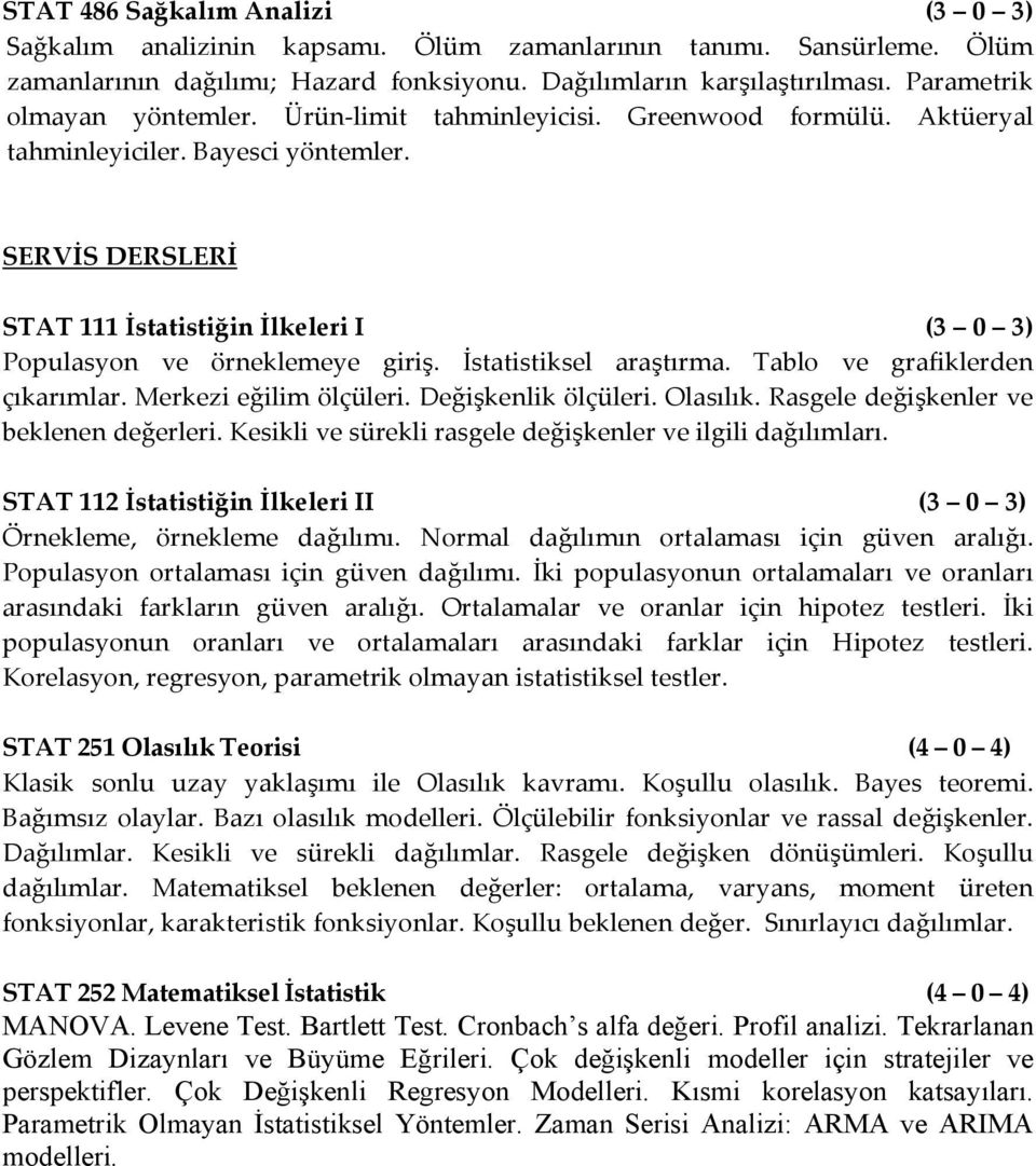 SERVİS DERSLERİ STAT 111 İstatistiğin İlkeleri I (3 0 3) Populasyon ve örneklemeye giriş. İstatistiksel araştırma. Tablo ve grafiklerden çıkarımlar. Merkezi eğilim ölçüleri. Değişkenlik ölçüleri.