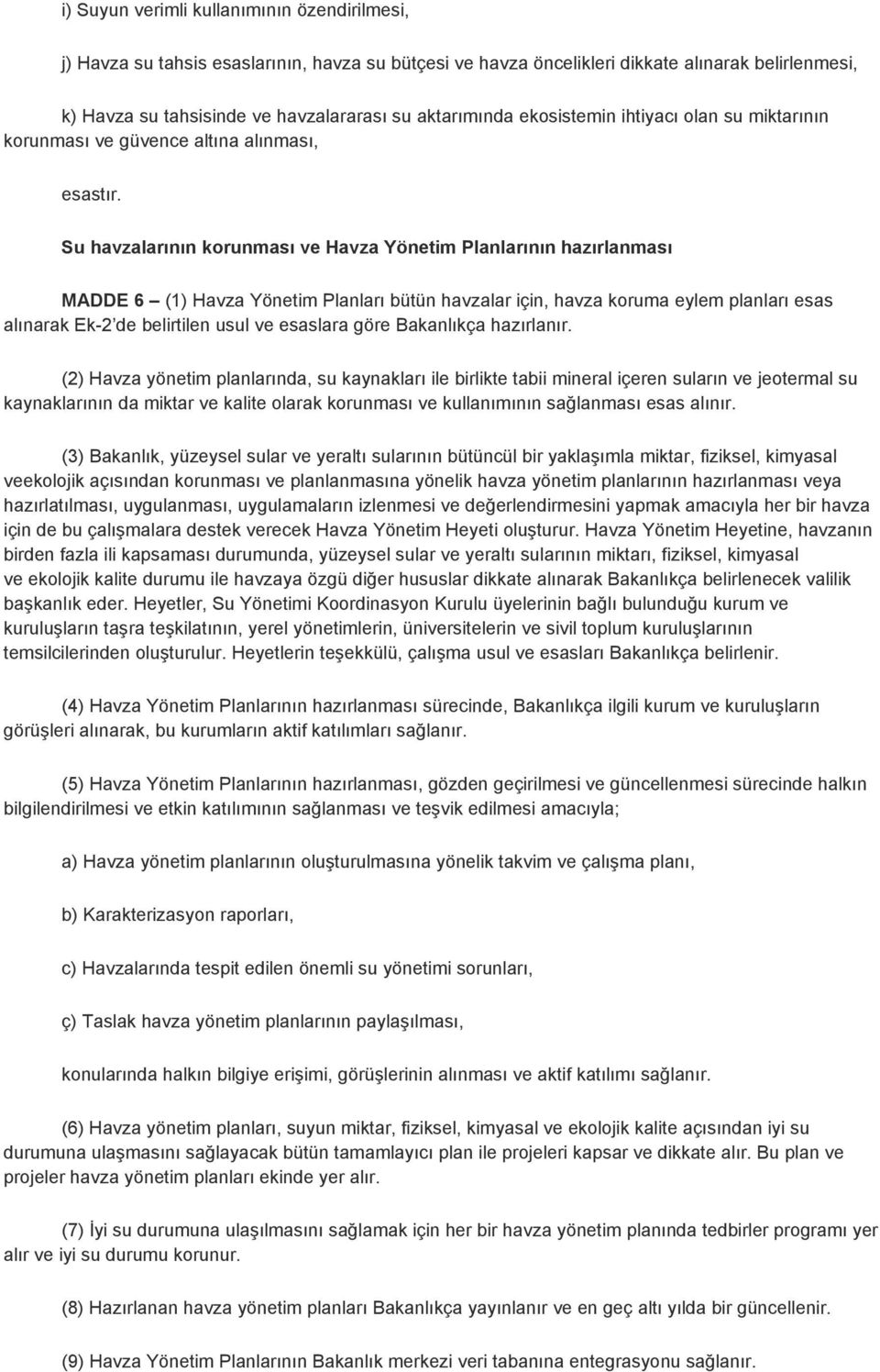 Su havzalarının korunması ve Havza Yönetim Planlarının hazırlanması MADDE 6 (1) Havza Yönetim Planları bütün havzalar için, havza koruma eylem planları esas alınarak Ek-2 de belirtilen usul ve