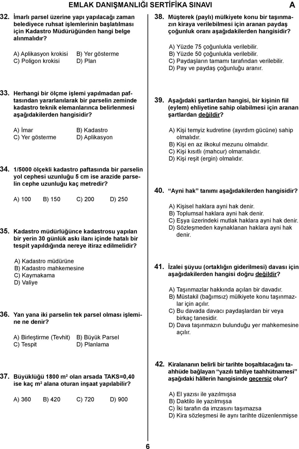 Müşterek (paylı) mülkiyete konu bir taşınmazın kiraya verilebilmesi için aranan paydaş çoğunluk oranı aşağıdakilerden hangisidir? ) Yüzde 75 çoğunlukla verilebilir. B) Yüzde 50 çoğunlukla verilebilir.