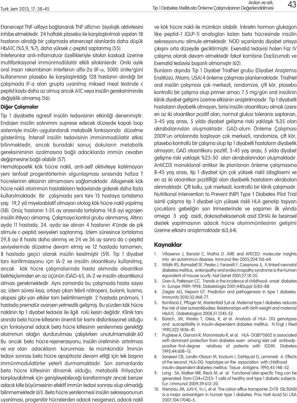 İnteferonlar anti-inflamatuar özellikleriyle sitokin kaskadı üzerine multifonksiyonel immünmodülatör etkili sitokinlerdir.