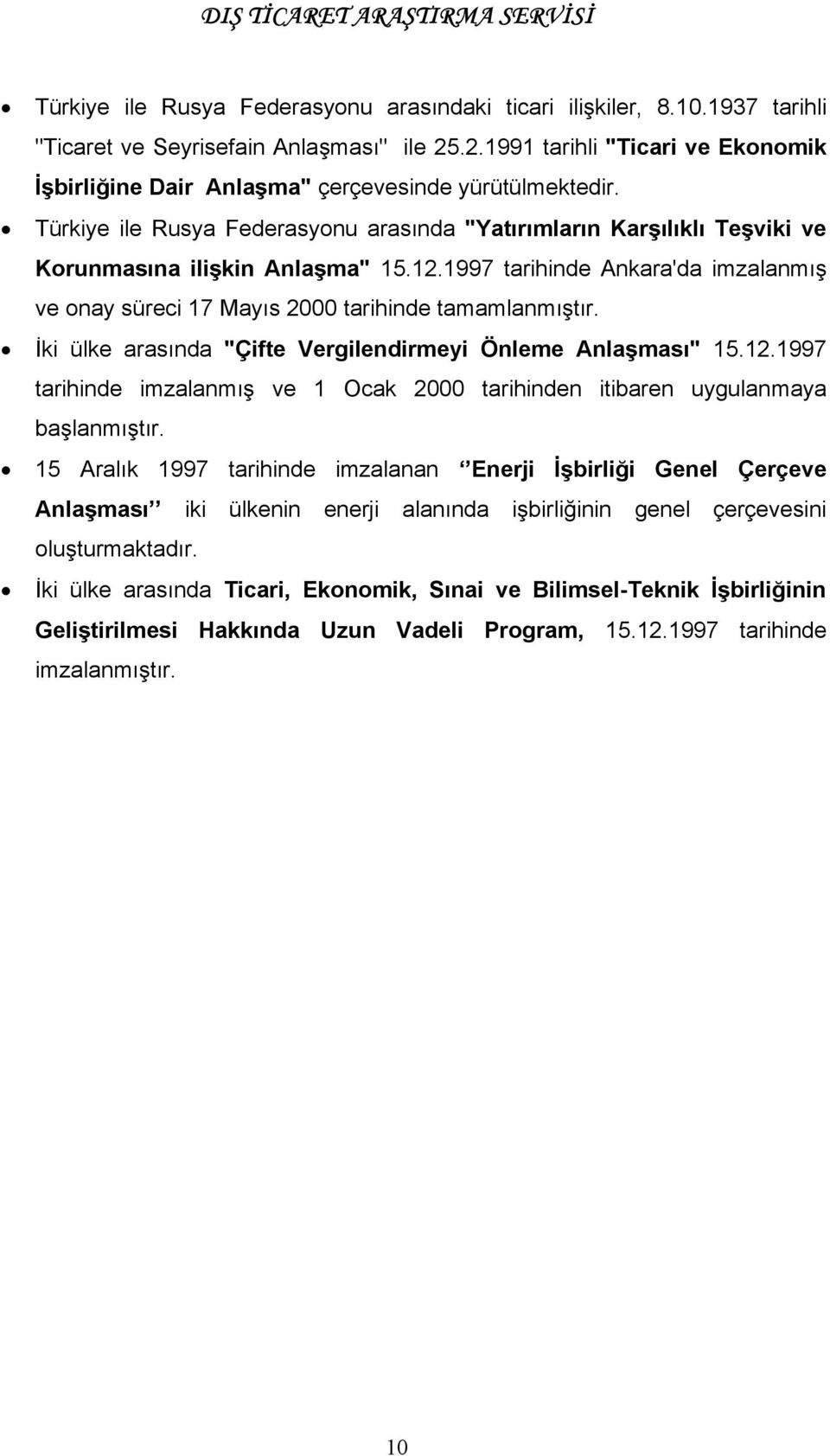 12.1997 tarihinde Ankara'da imzalanmış ve onay süreci 17 Mayıs 2000 tarihinde tamamlanmıştır. İki ülke arasında "Çifte Vergilendirmeyi Önleme Anlaşması" 15.12.1997 tarihinde imzalanmış ve 1 Ocak 2000 tarihinden itibaren uygulanmaya başlanmıştır.