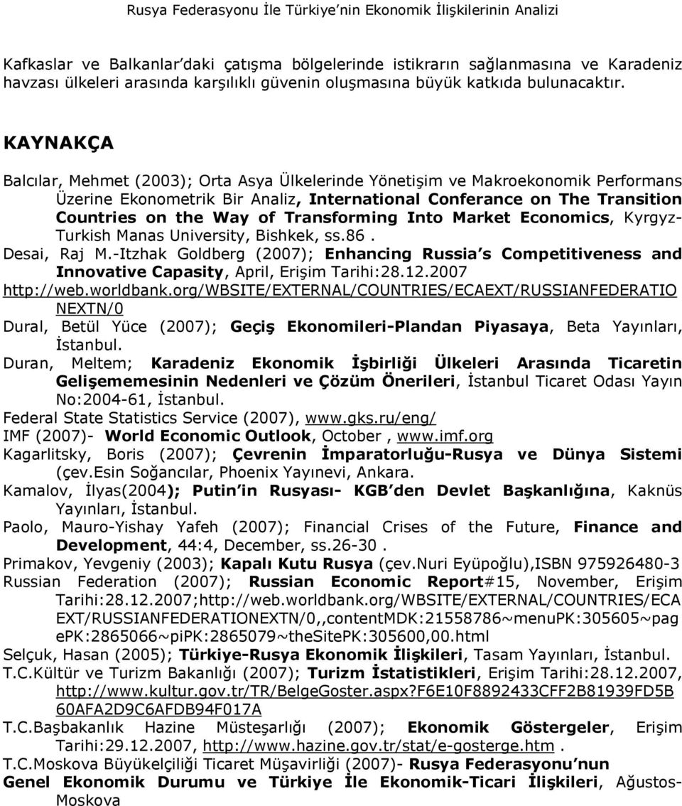 KAYNAKÇA Balc(lar, Mehmet (2003); Orta Asya Ülkelerinde Yöneti0im ve Makroekonomik Performans Üzerine Ekonometrik Bir Analiz, International Conferance on The Transition Countries on the Way of