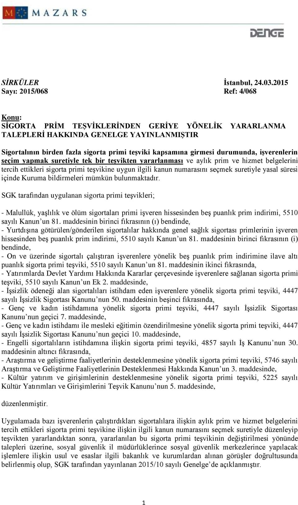 durumunda, işverenlerin seçim yapmak suretiyle tek bir teşvikten yararlanması ve aylık prim ve hizmet belgelerini tercih ettikleri sigorta primi teşvikine uygun ilgili kanun numarasını seçmek