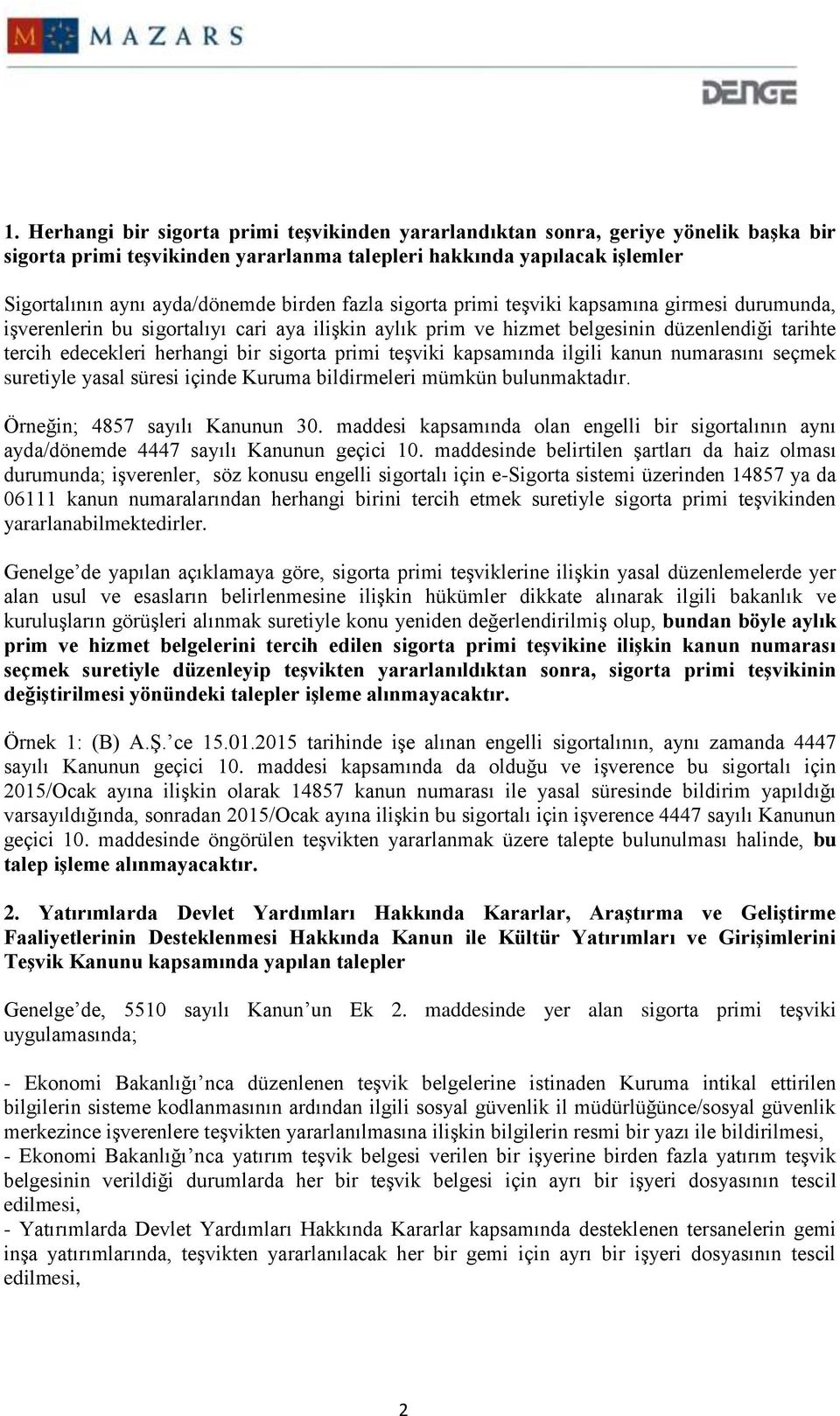 sigorta primi teşviki kapsamında ilgili kanun numarasını seçmek suretiyle yasal süresi içinde Kuruma bildirmeleri mümkün bulunmaktadır. Örneğin; 4857 sayılı Kanunun 30.