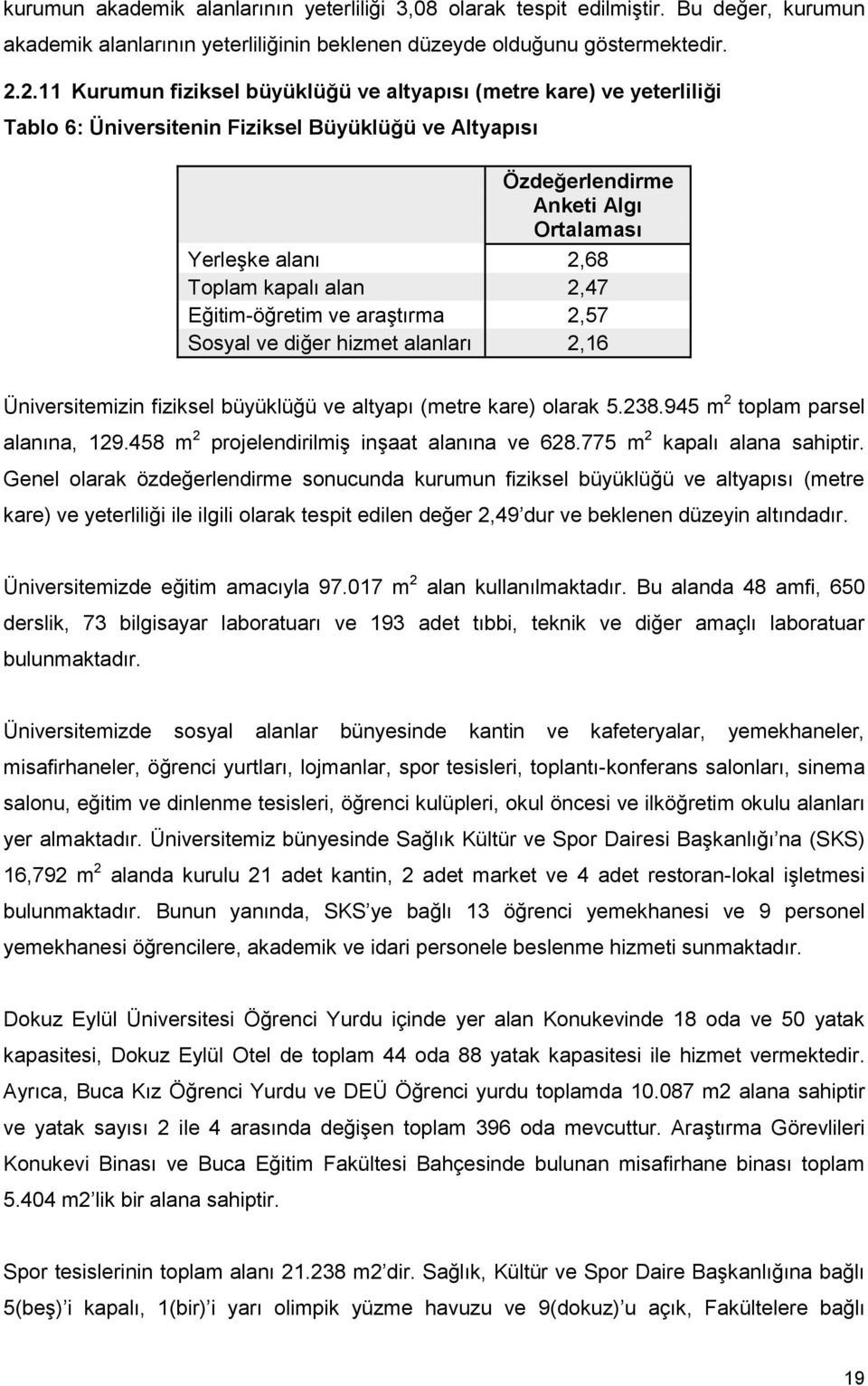 kapalı alan 2,47 Eğitim-öğretim ve araştırma 2,57 Sosyal ve diğer hizmet alanları 2,16 Üniversitemizin fiziksel büyüklüğü ve altyapı (metre kare) olarak 5.238.945 m 2 toplam parsel alanına, 129.