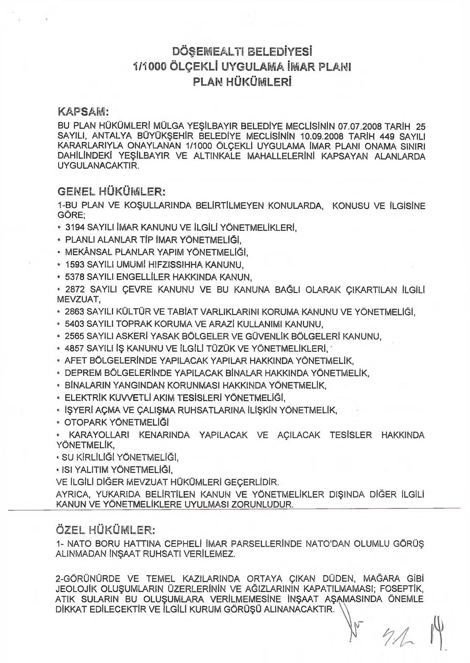 2008 TARİH 449 SAYILI KARARLARIYLA ONAYLANAN 1/1000 ÖLÇEKLİ UYGULAMA İMAR PLANI ONAMA SINIRI DAHİLİNDEKİ YEŞİLBAYİR VE ALTIN KALE MAHALLELERİNİ KAPSAYAN ALANLARDA UYGULANACAKTIR.