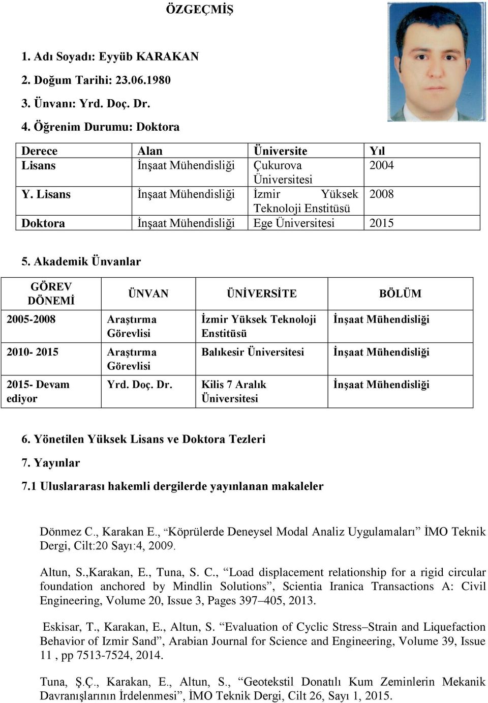 Akademik Ünvanlar GÖREV DÖNEMİ 2005-2008 Araştırma Görevlisi 2010-2015 Araştırma Görevlisi 2015- Devam ediyor ÜNVAN ÜNİVERSİTE BÖLÜM Yrd. Doç. Dr.