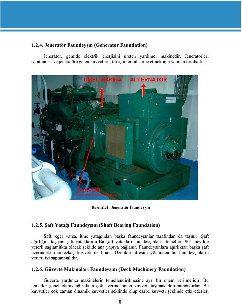 Şaft Yatağı Faundeyşını (Shaft Bearing Faundation) Şaft, eğer varsa, itme yatağından başka faundeyşınlar tarafından da taşınır. Şaft ağırlığını taşıyan şaft yataklarıdır.