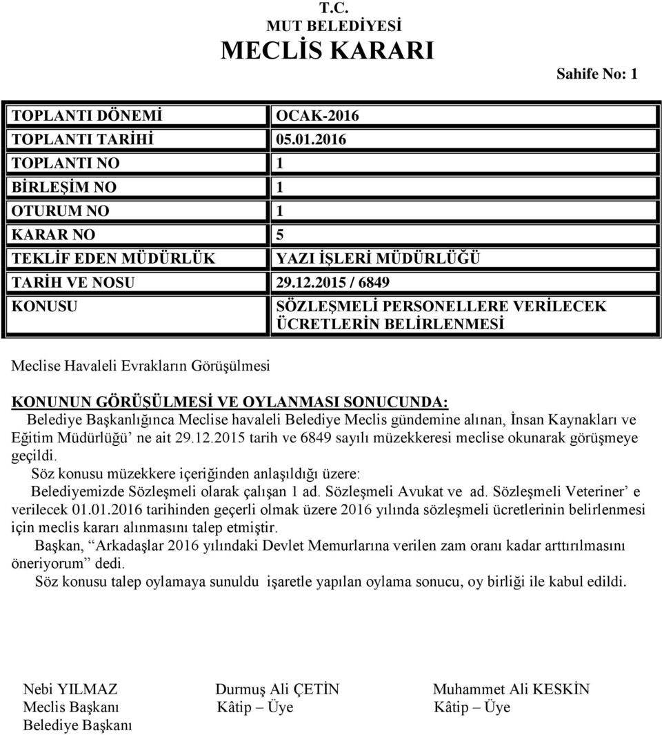 2015 tarih ve 6849 sayılı müzekkeresi meclise okunarak görüşmeye geçildi. Söz konusu müzekkere içeriğinden anlaşıldığı üzere: Belediyemizde Sözleşmeli olarak çalışan 1 ad. Sözleşmeli Avukat ve ad.