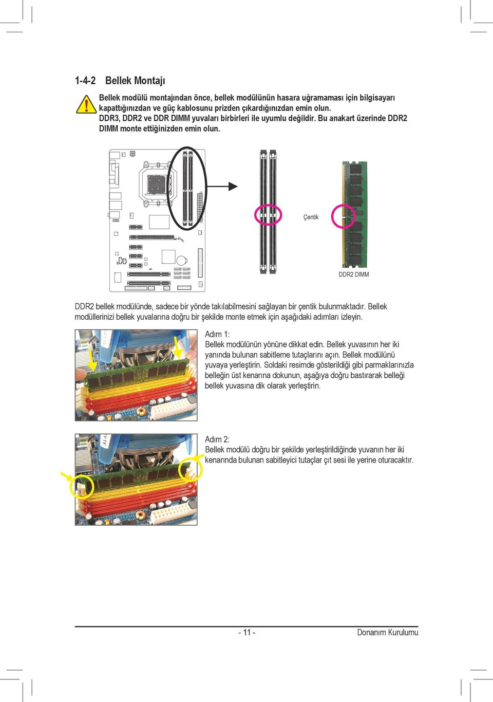 Çentik DDR2 DIMM DDR2 bellek modülünde, sadece bir yönde takılabilmesini sağlayan bir çentik bulunmaktadır.