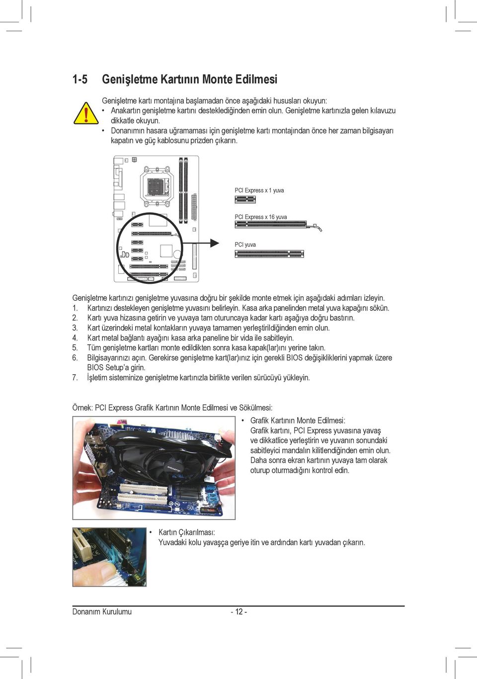 PCI Express x yuva PCI Express x 6 yuva PCI yuva Genişletme kartınızı genişletme yuvasına doğru bir şekilde monte etmek için aşağıdaki adımları izleyin.