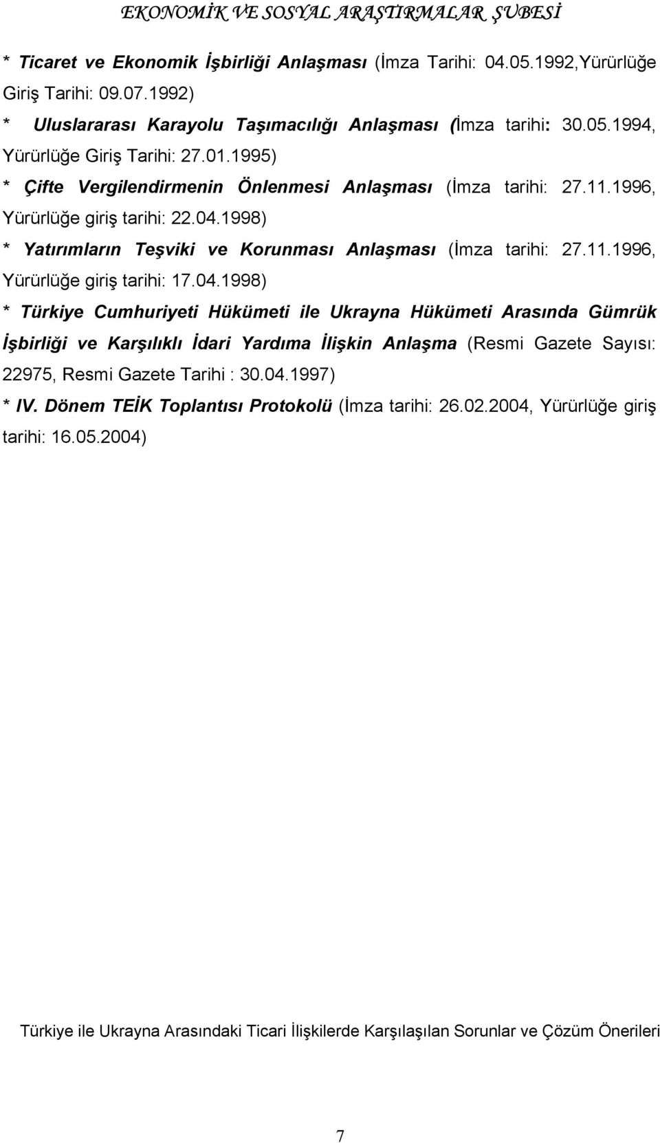 04.1998) * Türkiye Cumhuriyeti Hükümeti ile Ukrayna Hükümeti Arasõnda Gümrük İşbirliği ve Karşõlõklõ İdari Yardõma İlişkin Anlaşma (Resmi Gazete Sayõsõ: 22975, Resmi Gazete Tarihi : 30.04.1997) * IV.