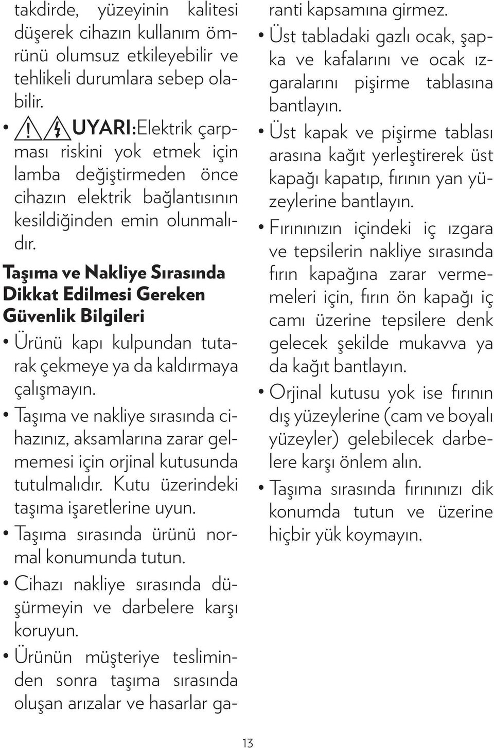 Taşıma ve Nakliye Sırasında Dikkat Edilmesi Gereken Güvenlik Bilgileri Ürünü kapı kulpundan tutarak çekmeye ya da kaldırmaya çalışmayın.