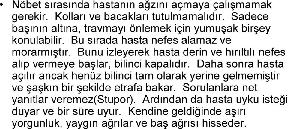 Bunu izleyerek hasta derin ve hırıltılı nefes alıp vermeye başlar, bilinci kapalıdır.