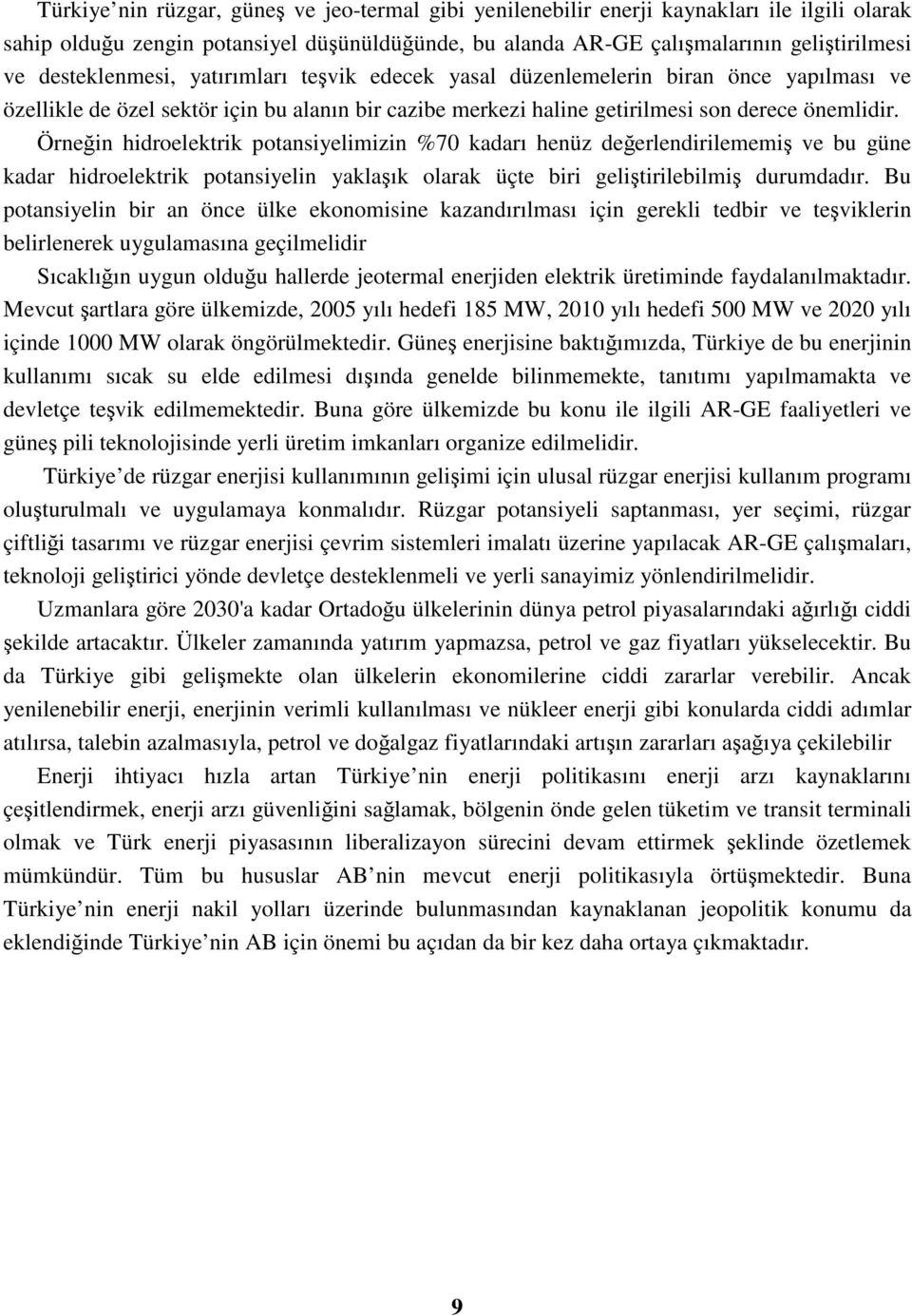 Örneğin hidroelektrik potansiyelimizin %70 kadarı henüz değerlendirilememiş ve bu güne kadar hidroelektrik potansiyelin yaklaşık olarak üçte biri geliştirilebilmiş durumdadır.