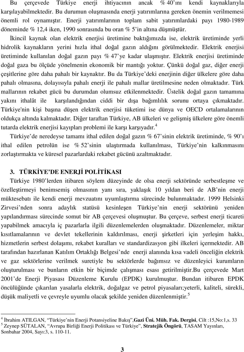 İkincil kaynak olan elektrik enerjisi üretimine baktığımızda ise, elektrik üretiminde yerli hidrolik kaynakların yerini hızla ithal doğal gazın aldığını görülmektedir.