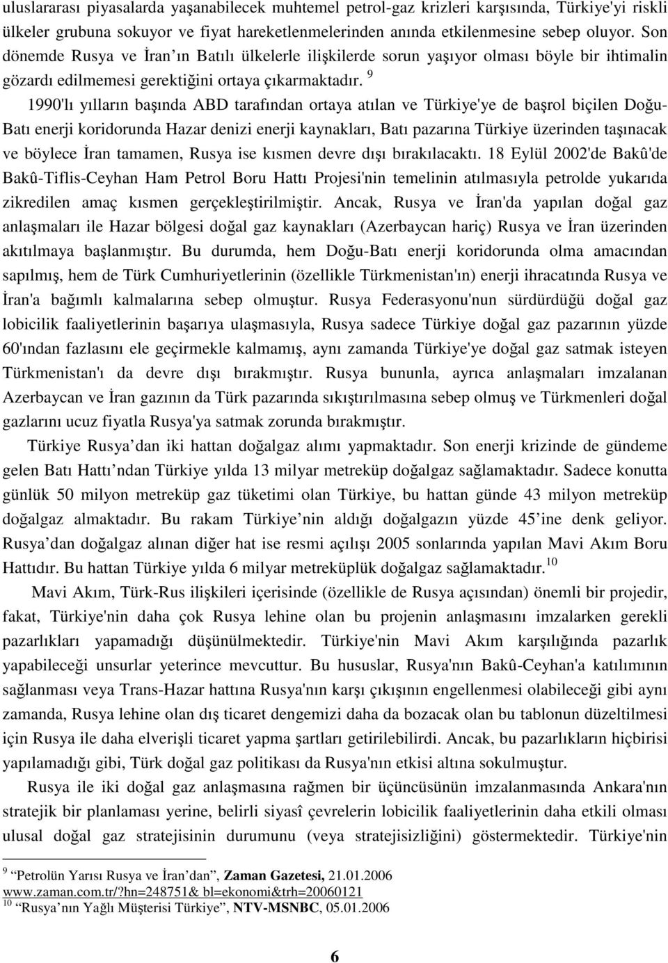 9 1990'lı yılların başında ABD tarafından ortaya atılan ve Türkiye'ye de başrol biçilen Doğu- Batı enerji koridorunda Hazar denizi enerji kaynakları, Batı pazarına Türkiye üzerinden taşınacak ve