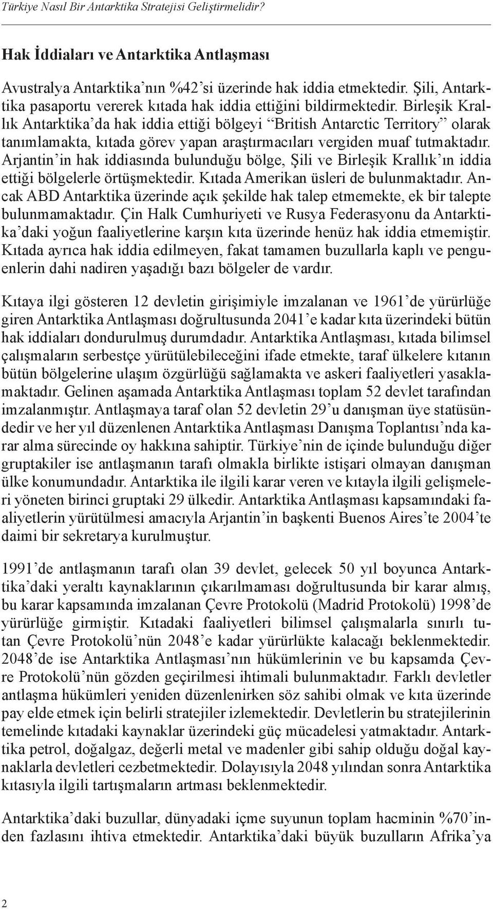 Birleşik Krallık Antarktika da hak iddia ettiği bölgeyi British Antarctic Territory olarak tanımlamakta, kıtada görev yapan araştırmacıları vergiden muaf tutmaktadır.