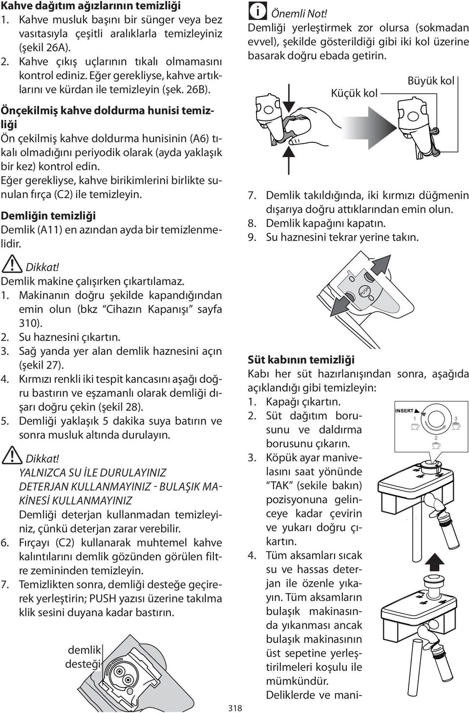 Önçekilmiş kahve doldurma hunisi temizliği Ön çekilmiş kahve doldurma hunisinin (A6) tıkalı olmadığını periyodik olarak (ayda yaklaşık bir kez) kontrol edin.