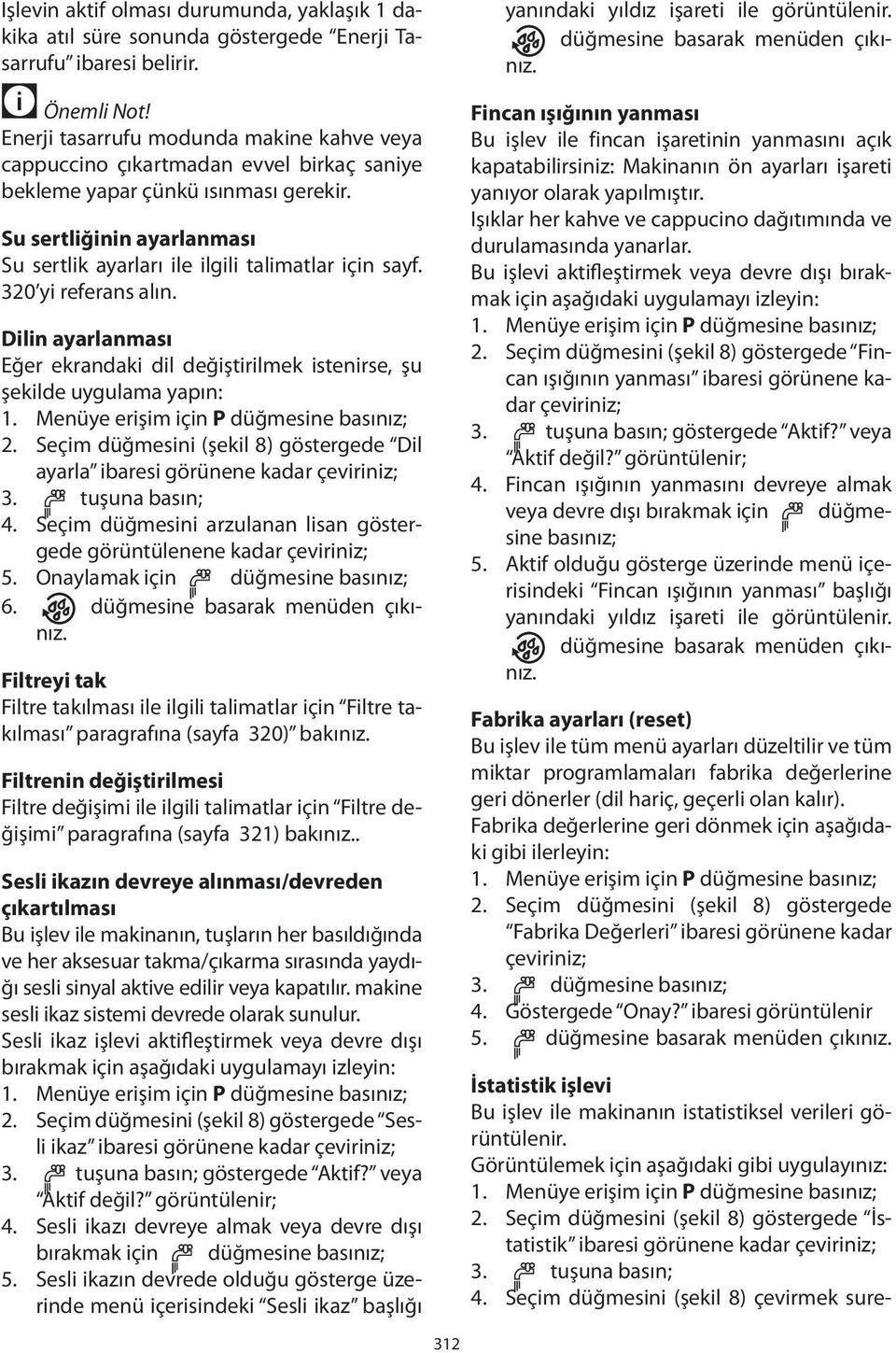 Su sertliğinin ayarlanması Su sertlik ayarları ile ilgili talimatlar için sayf. 320 yi referans alın. Dilin ayarlanması Eğer ekrandaki dil değiştirilmek istenirse, şu şekilde uygulama yapın: 1.