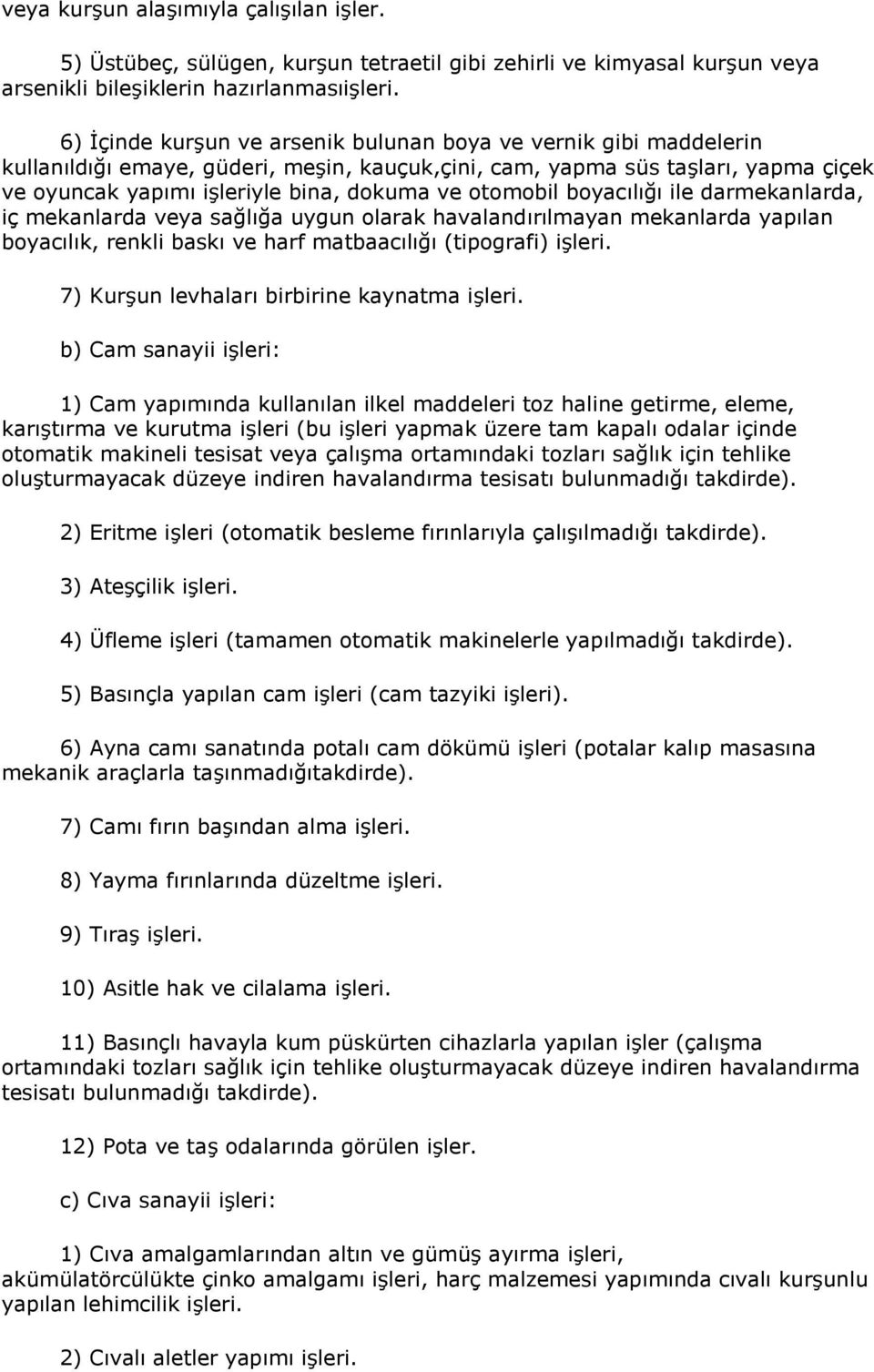 otomobil boyacılığı ile darmekanlarda, iç mekanlarda veya sağlığa uygun olarak havalandırılmayan mekanlarda yapılan boyacılık, renkli baskı ve harf matbaacılığı (tipografi) işleri.