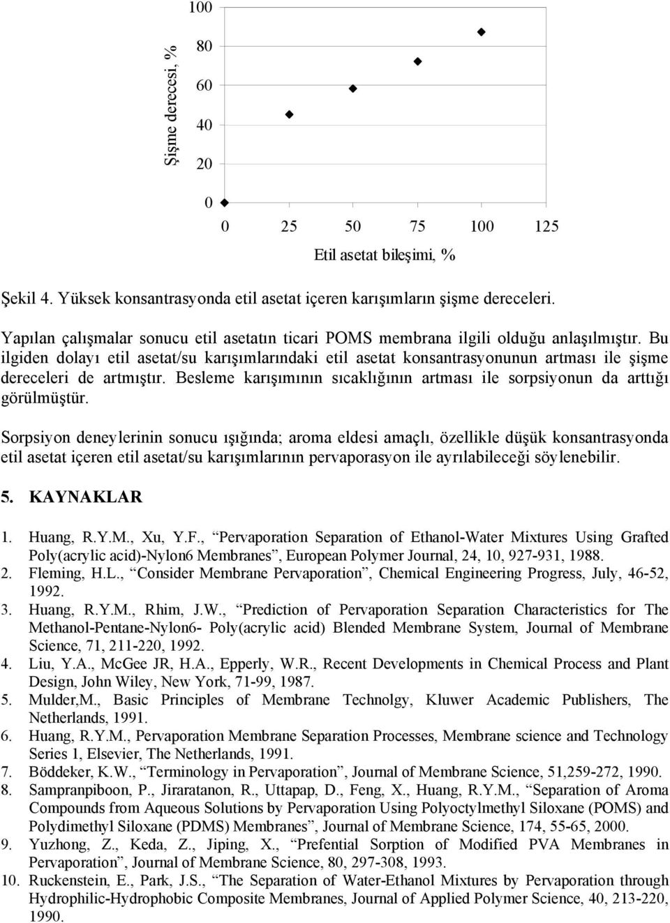 Bu ilgiden dolayı etil asetat/su karışımlarındaki etil asetat konsantrasyonunun artması ile şişme dereceleri de artmıştır.