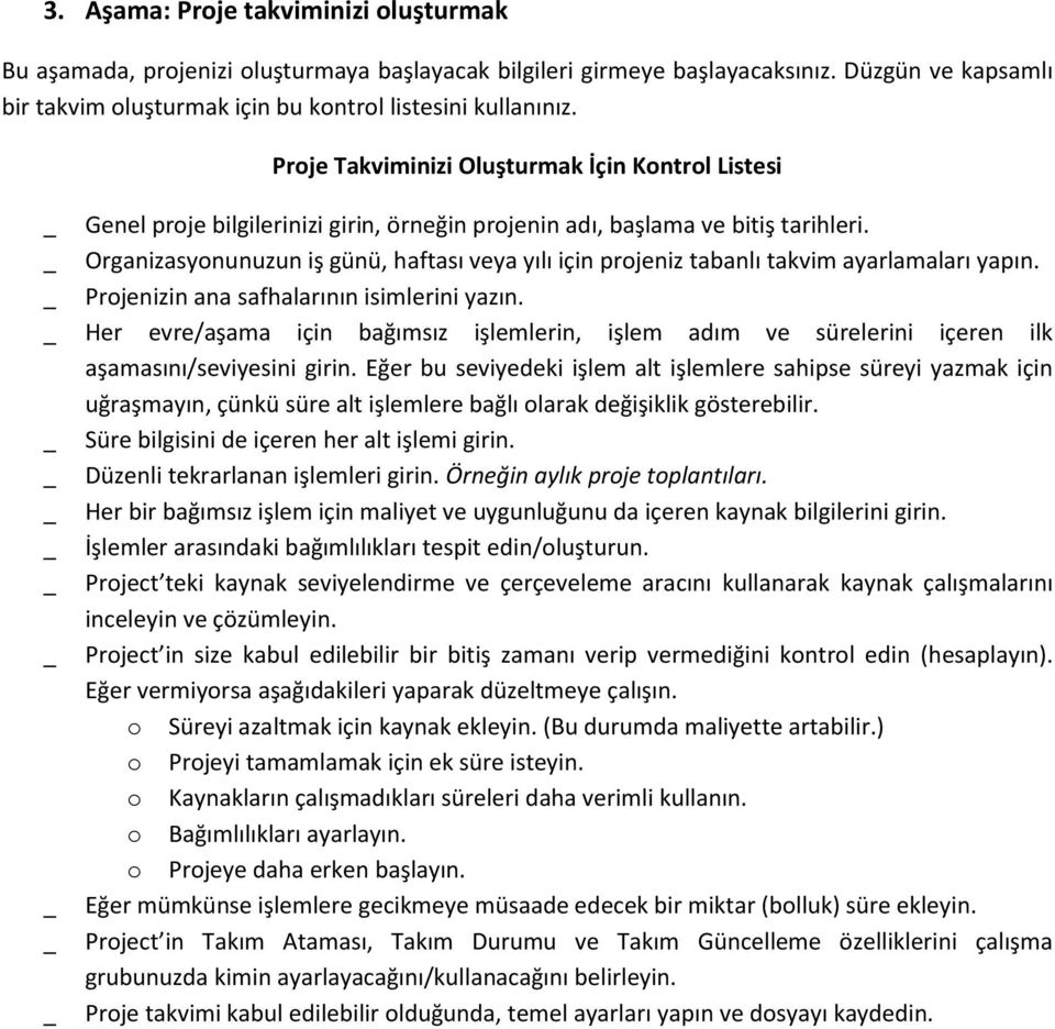 Organizasyonunuzun iş günü, haftası veya yılı için projeniz tabanlı takvim ayarlamaları yapın. Projenizin ana safhalarının isimlerini yazın.