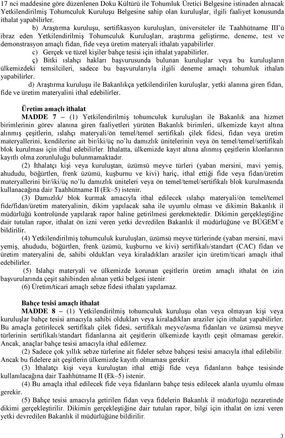 b) Araştırma kuruluşu, sertifikasyon kuruluşları, üniversiteler ile Taahhütname III ü ibraz eden Yetkilendirilmiş Tohumculuk Kuruluşları, araştırma geliştirme, deneme, test ve demonstrasyon amaçlı