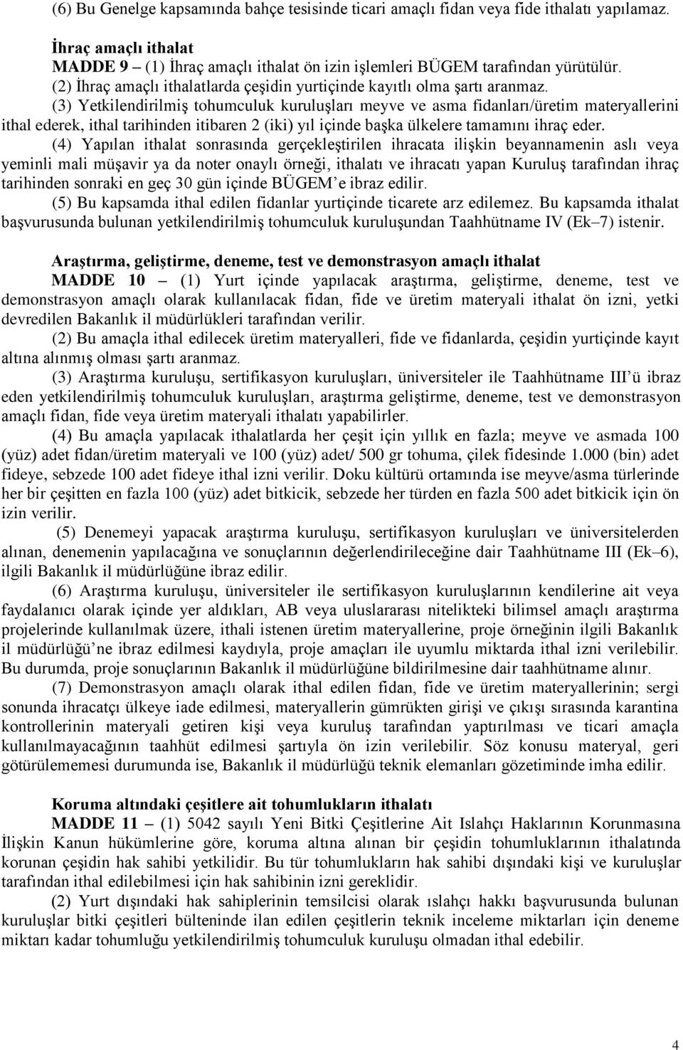 (3) Yetkilendirilmiş tohumculuk kuruluşları meyve ve asma fidanları/üretim materyallerini ithal ederek, ithal tarihinden itibaren 2 (iki) yıl içinde başka ülkelere tamamını ihraç eder.